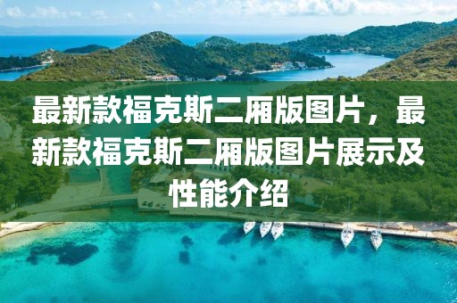 最新款福克斯二廂版圖片，最新款福克斯二廂版圖片展示及性能介紹