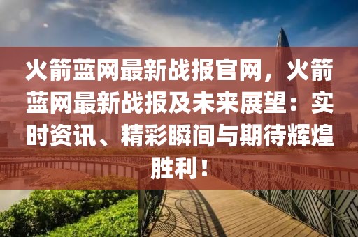 火箭藍網最新戰報官網，火箭藍網最新戰報及未來展望：實時資訊、精彩瞬間與期待輝煌勝利！