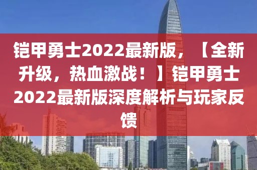 鎧甲勇士2022最新版，【全新升級，熱血激戰！】鎧甲勇士2022最新版深度解析與玩家反饋