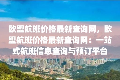 歐盟航班價格最新查詢網，歐盟航班價格最新查詢網：一站式航班信息查詢與預訂平臺
