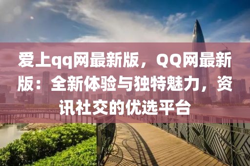 愛上qq網最新版，QQ網最新版：全新體驗與獨特魅力，資訊社交的優選平臺