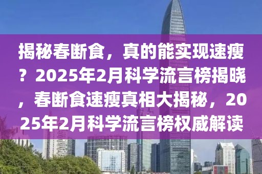 揭秘春斷食，真的能實(shí)現(xiàn)速瘦？2025年2月科學(xué)流言榜揭曉，春斷食速瘦真相大揭秘，2025年2月科學(xué)流言榜權(quán)威解讀