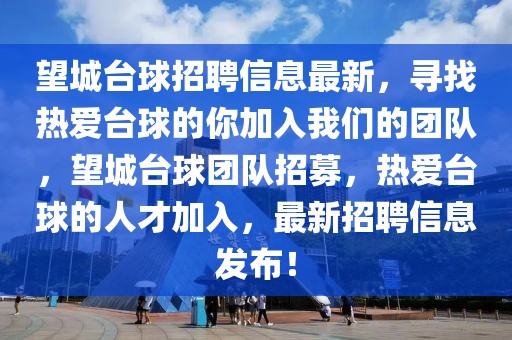 望城臺球招聘信息最新，尋找熱愛臺球的你加入我們的團隊，望城臺球團隊招募，熱愛臺球的人才加入，最新招聘信息發布！