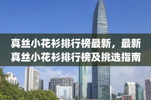 真絲小花衫排行榜最新，最新真絲小花衫排行榜及挑選指南