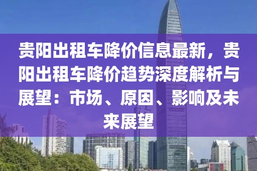 貴陽出租車降價信息最新，貴陽出租車降價趨勢深度解析與展望：市場、原因、影響及未來展望