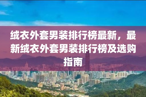 絨衣外套男裝排行榜最新，最新絨衣外套男裝排行榜及選購指南
