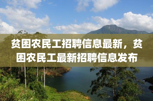 貧困農民工招聘信息最新，貧困農民工最新招聘信息發布
