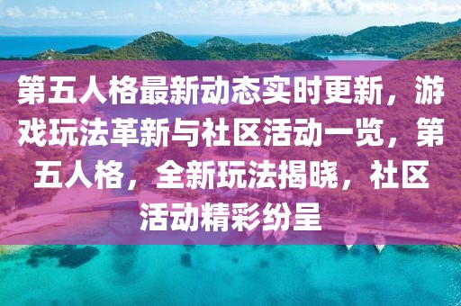 第五人格最新動態(tài)實(shí)時更新，游戲玩法革新與社區(qū)活動一覽，第五人格，全新玩法揭曉，社區(qū)活動精彩紛呈