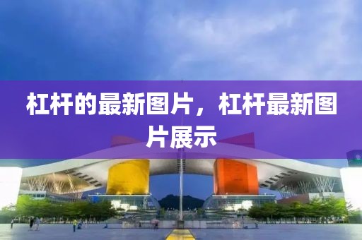 杠桿的最新圖片，杠桿最新圖片展示