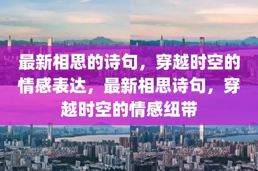 最新相思的詩句，穿越時空的情感表達，最新相思詩句，穿越時空的情感紐帶