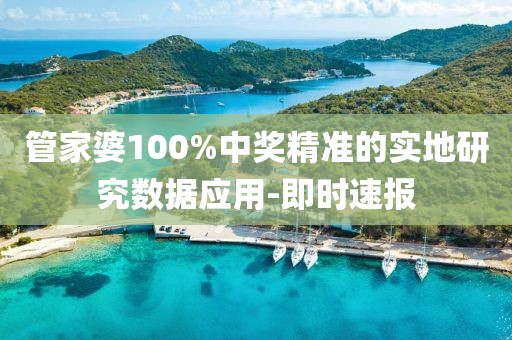 管家婆100%中獎(jiǎng)精準(zhǔn)的實(shí)地研究數(shù)據(jù)應(yīng)用-即時(shí)速報(bào)