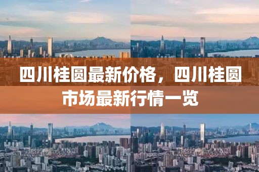 四川桂圓最新價格，四川桂圓市場最新行情一覽