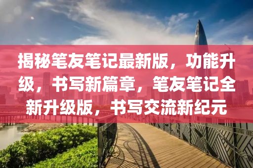 揭秘筆友筆記最新版，功能升級，書寫新篇章，筆友筆記全新升級版，書寫交流新紀元