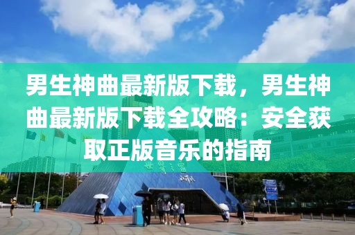 男生神曲最新版下載，男生神曲最新版下載全攻略：安全獲取正版音樂(lè)的指南