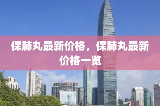 保肺丸最新價格，保肺丸最新價格一覽