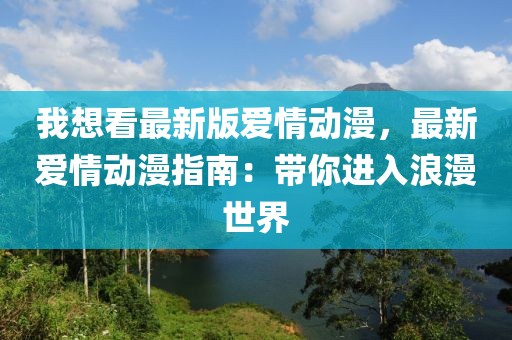 我想看最新版愛情動漫，最新愛情動漫指南：帶你進入浪漫世界