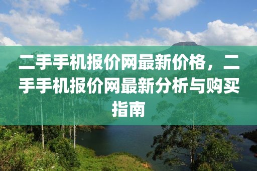 二手手機(jī)報(bào)價(jià)網(wǎng)最新價(jià)格，二手手機(jī)報(bào)價(jià)網(wǎng)最新分析與購(gòu)買(mǎi)指南