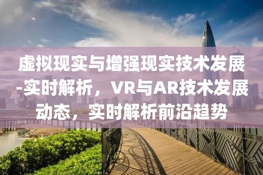 虛擬現實與增強現實技術發展-實時解析，VR與AR技術發展動態，實時解析前沿趨勢