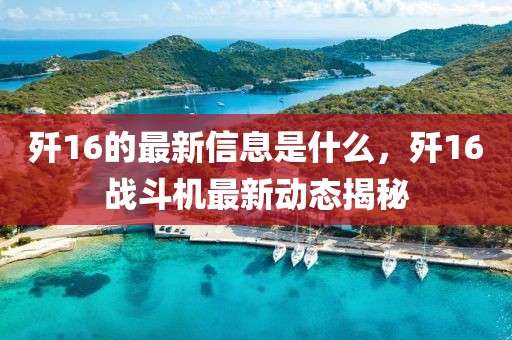殲16的最新信息是什么，殲16戰斗機最新動態揭秘