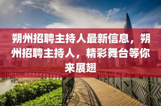 朔州招聘主持人最新信息，朔州招聘主持人，精彩舞臺等你來展翅