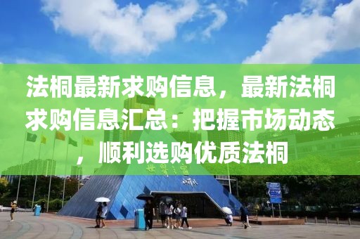 法桐最新求購信息，最新法桐求購信息匯總：把握市場動態，順利選購優質法桐