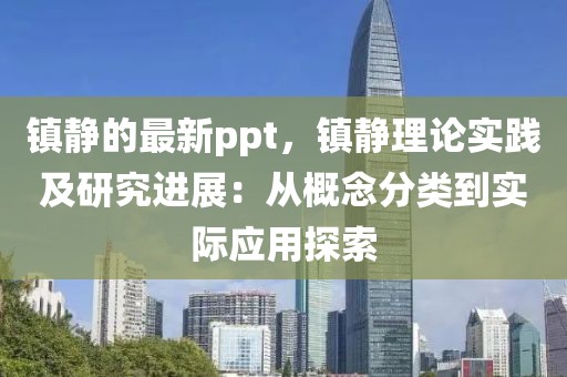 鎮靜的最新ppt，鎮靜理論實踐及研究進展：從概念分類到實際應用探索