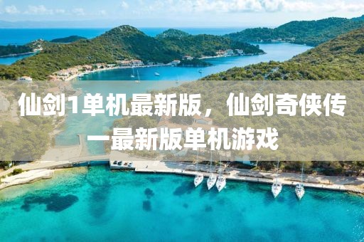 仙劍1單機最新版，仙劍奇俠傳一最新版單機游戲