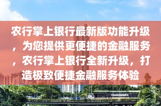 農(nóng)行掌上銀行最新版功能升級，為您提供更便捷的金融服務(wù)，農(nóng)行掌上銀行全新升級，打造極致便捷金融服務(wù)體驗(yàn)