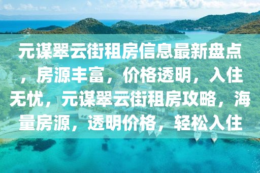 元謀翠云街租房信息最新盤點，房源豐富，價格透明，入住無憂，元謀翠云街租房攻略，海量房源，透明價格，輕松入住