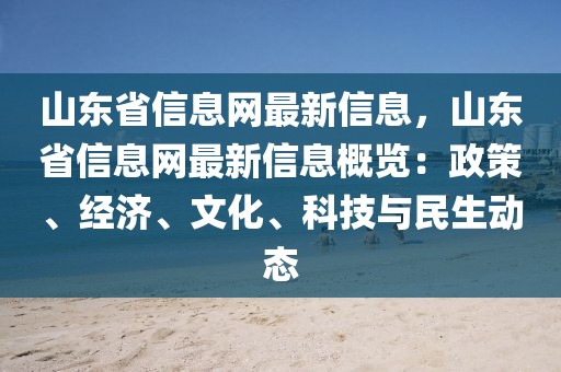 山東省信息網最新信息，山東省信息網最新信息概覽：政策、經濟、文化、科技與民生動態