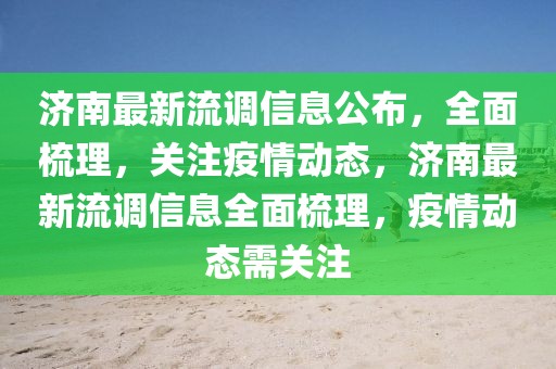 濟(jì)南最新流調(diào)信息公布，全面梳理，關(guān)注疫情動(dòng)態(tài)，濟(jì)南最新流調(diào)信息全面梳理，疫情動(dòng)態(tài)需關(guān)注