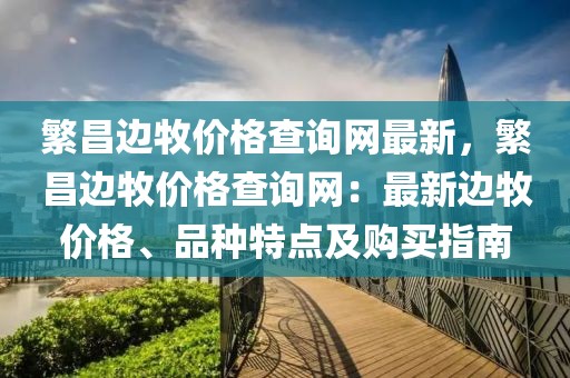 繁昌邊牧價格查詢網最新，繁昌邊牧價格查詢網：最新邊牧價格、品種特點及購買指南