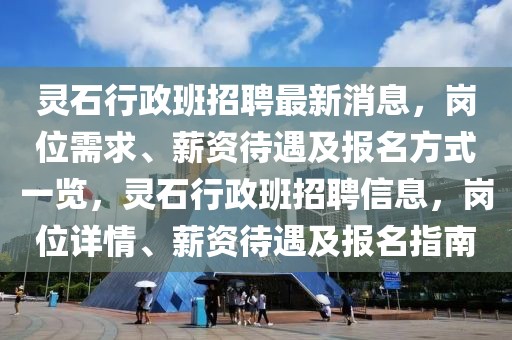 靈石行政班招聘最新消息，崗位需求、薪資待遇及報名方式一覽，靈石行政班招聘信息，崗位詳情、薪資待遇及報名指南