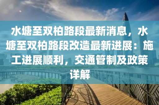 水塘至雙柏路段最新消息，水塘至雙柏路段改造最新進展：施工進展順利，交通管制及政策詳解