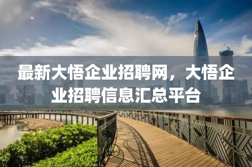 最新大悟企業(yè)招聘網(wǎng)，大悟企業(yè)招聘信息匯總平臺(tái)