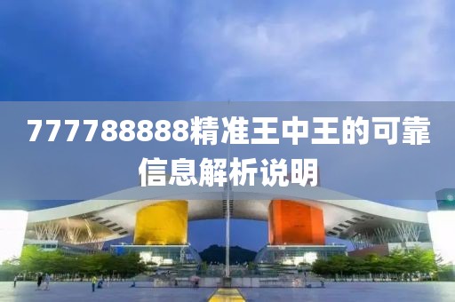 777788888精準(zhǔn)王中王的可靠信息解析說明