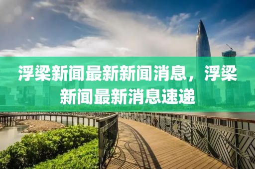 浮梁新聞最新新聞消息，浮梁新聞最新消息速遞