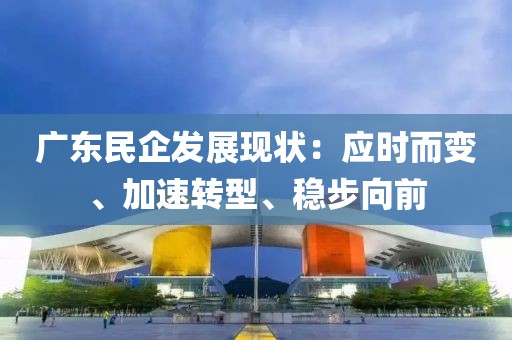 廣東民企發展現狀：應時而變、加速轉型、穩步向前
