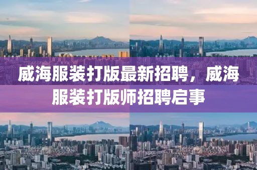 威海服裝打版最新招聘，威海服裝打版師招聘啟事