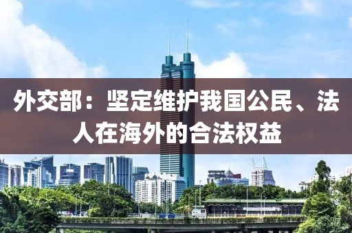 外交部：堅定維護我國公民、法人在海外的合法權益