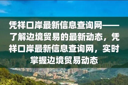 憑祥口岸最新信息查詢網——了解邊境貿易的最新動態，憑祥口岸最新信息查詢網，實時掌握邊境貿易動態
