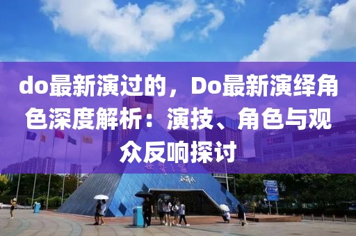 do最新演過的，Do最新演繹角色深度解析：演技、角色與觀眾反響探討