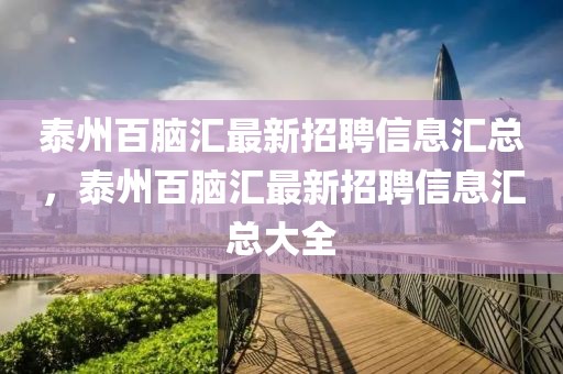 泰州百腦匯最新招聘信息匯總，泰州百腦匯最新招聘信息匯總大全