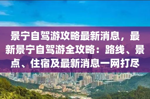 景寧自駕游攻略最新消息，最新景寧自駕游全攻略：路線、景點、住宿及最新消息一網打盡