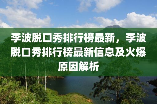 李波脫口秀排行榜最新，李波脫口秀排行榜最新信息及火爆原因解析