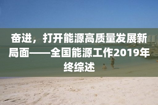 奮進，打開能源高質量發展新局面——全國能源工作2019年終綜述