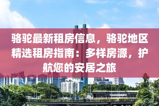 駱駝最新租房信息，駱駝地區精選租房指南：多樣房源，護航您的安居之旅
