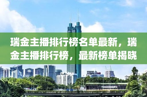 瑞金主播排行榜名單最新，瑞金主播排行榜，最新榜單揭曉