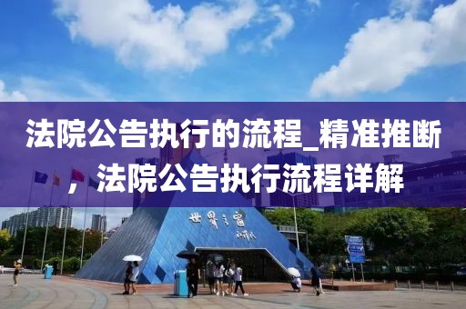 法院公告執行的流程_精準推斷，法院公告執行流程詳解
