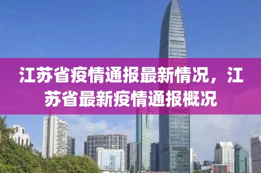 江蘇省疫情通報最新情況，江蘇省最新疫情通報概況